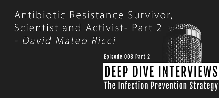 Antibiotic Resistance Survivor, Scientist and Activist: David Ricci – Part 2
